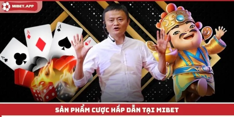 Sản phẩm cược hấp dẫn tại Mibet