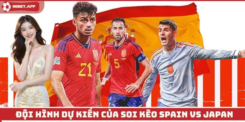 Đội hình dự kiến của soi kèo Spain vs Japan