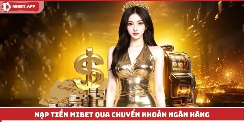 Nạp tiền Mibet qua chuyển khoản ngân hàng