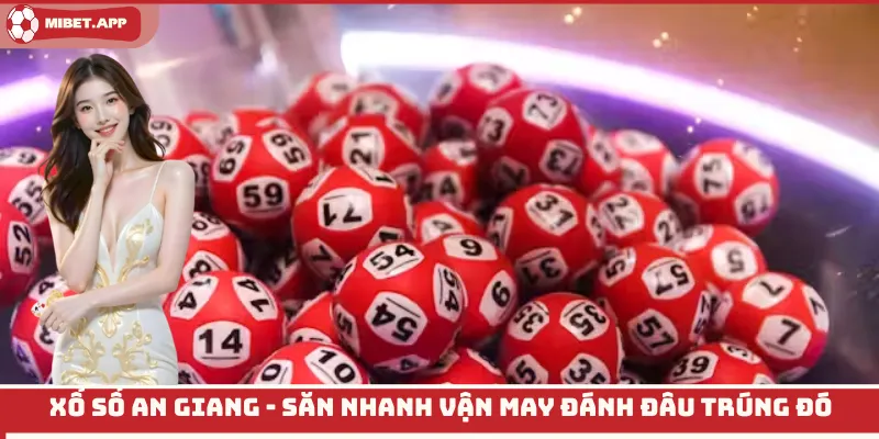 Xổ Số An Giang: Sân chơi xổ số hấp dẫn uy tín