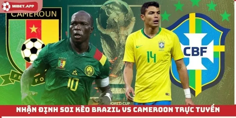 Nhận định soi kèo Brazil vs Cameroon trực tuyến