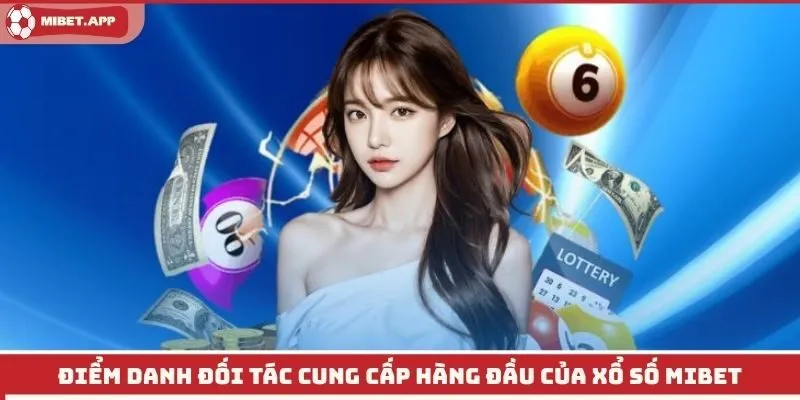 Điểm danh đối tác cung cấp hàng đầu của xổ số Mibet