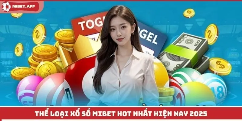 Thể loại xổ số Mibet hot nhất hiện nay 2025